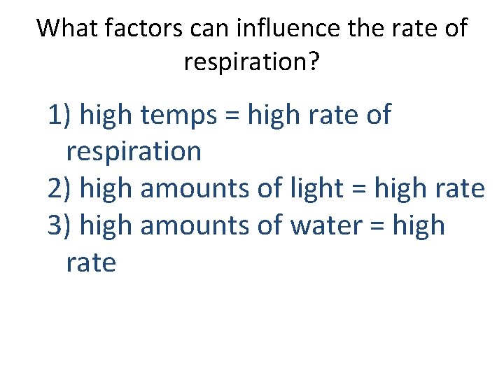 What factors can influence the rate of respiration? 1) high temps = high rate
