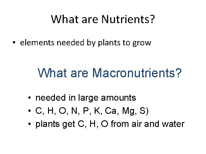 What are Nutrients? • elements needed by plants to grow What are Macronutrients? •
