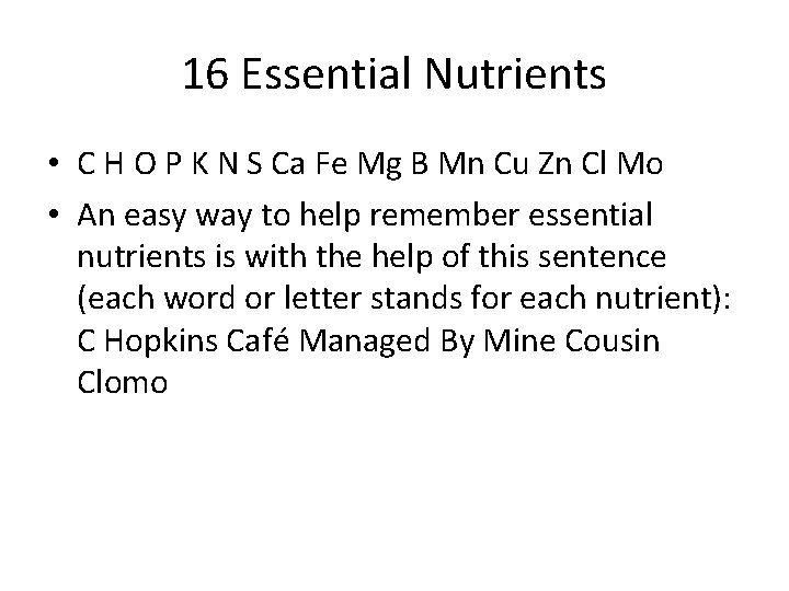 16 Essential Nutrients • C H O P K N S Ca Fe Mg