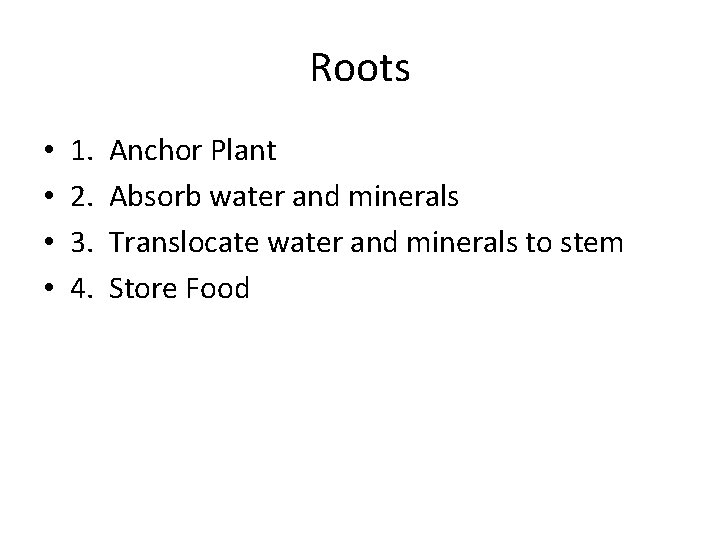 Roots • • 1. 2. 3. 4. Anchor Plant Absorb water and minerals Translocate