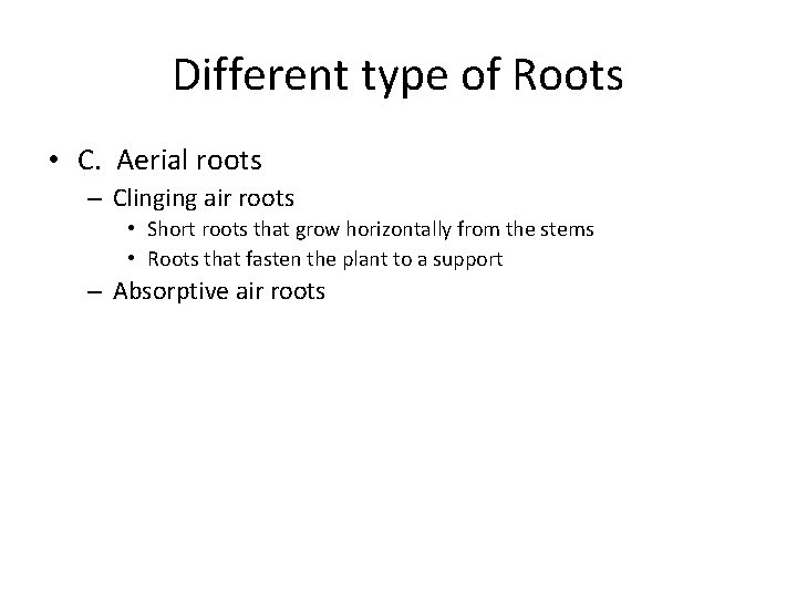 Different type of Roots • C. Aerial roots – Clinging air roots • Short