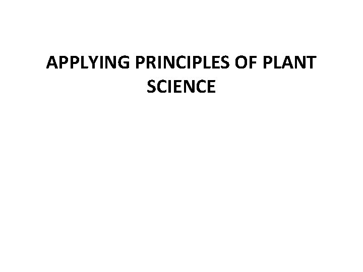 APPLYING PRINCIPLES OF PLANT SCIENCE 