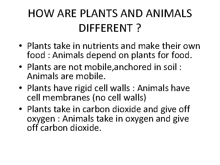 HOW ARE PLANTS AND ANIMALS DIFFERENT ? • Plants take in nutrients and make