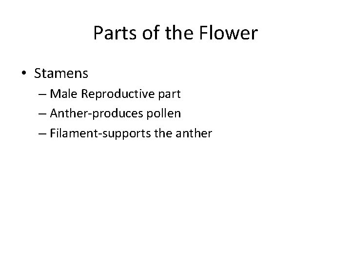 Parts of the Flower • Stamens – Male Reproductive part – Anther-produces pollen –