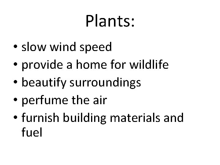 Plants: • slow wind speed • provide a home for wildlife • beautify surroundings