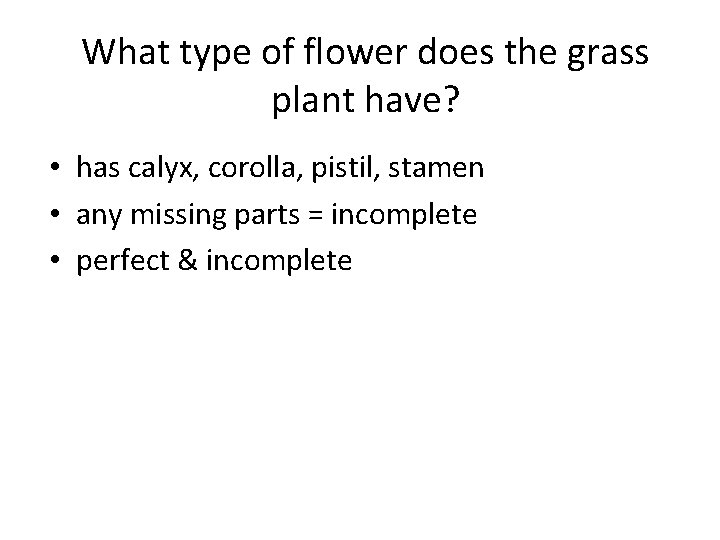 What type of flower does the grass plant have? • has calyx, corolla, pistil,