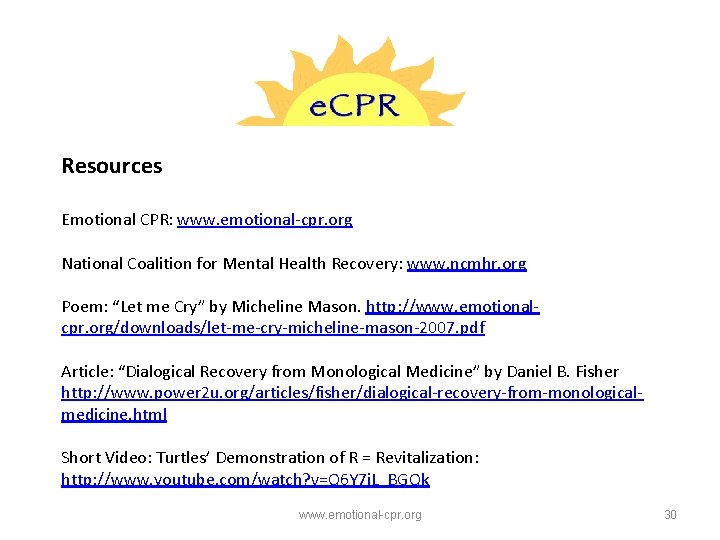 Resources Emotional CPR: www. emotional-cpr. org National Coalition for Mental Health Recovery: www. ncmhr.