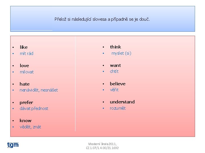 Přelož si následující slovesa a případně se je douč. • • like mít rád