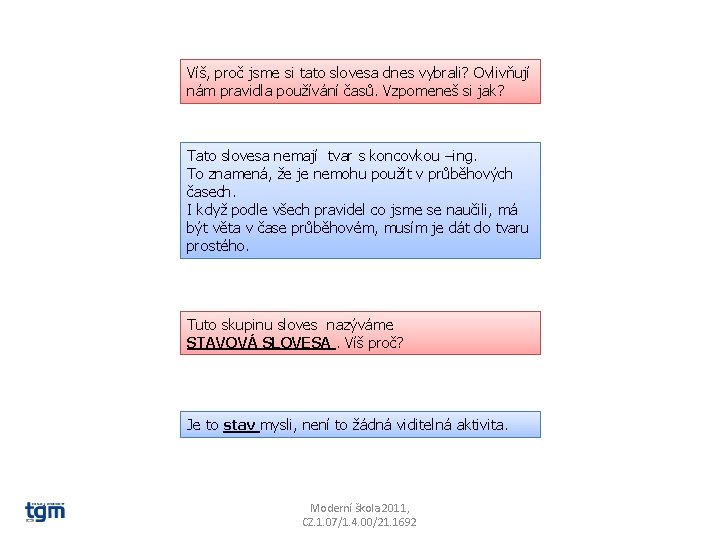 Víš, proč jsme si tato slovesa dnes vybrali? Ovlivňují nám pravidla používání časů. Vzpomeneš Víš, proč jsme si tato slovesa dnes vybrali? Ovlivňují nám pravidla používání časů. Vzpomeneš