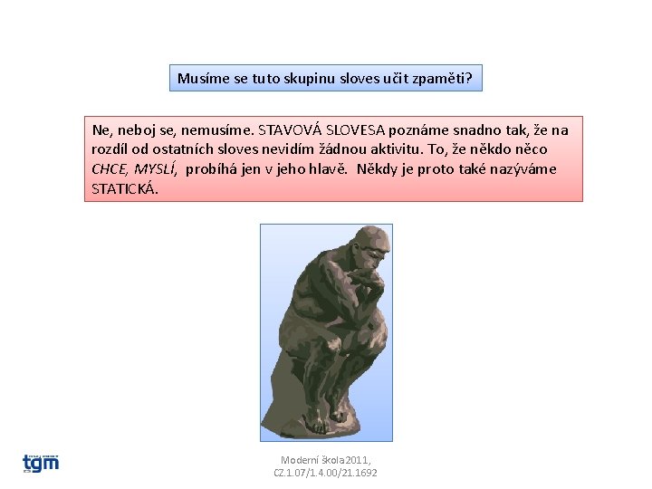 Musíme se tuto skupinu sloves učit zpaměti? Ne, neboj se, nemusíme. STAVOVÁ SLOVESA poznáme Musíme se tuto skupinu sloves učit zpaměti? Ne, neboj se, nemusíme. STAVOVÁ SLOVESA poznáme