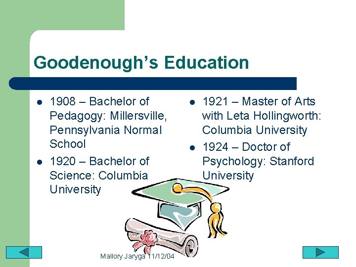 Goodenough’s Education l l 1908 – Bachelor of Pedagogy: Millersville, Pennsylvania Normal School 1920