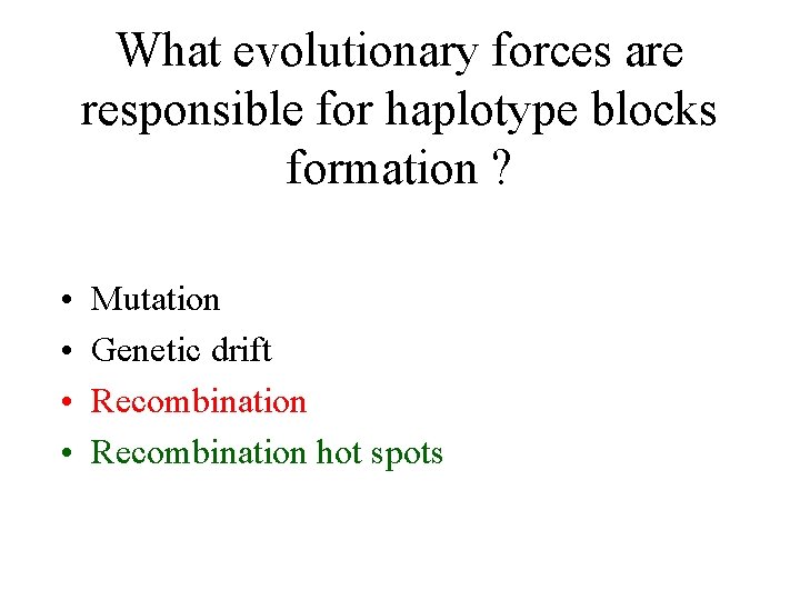 What evolutionary forces are responsible for haplotype blocks formation ? • • Mutation Genetic