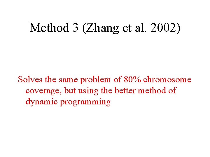 Method 3 (Zhang et al. 2002) Solves the same problem of 80% chromosome coverage,