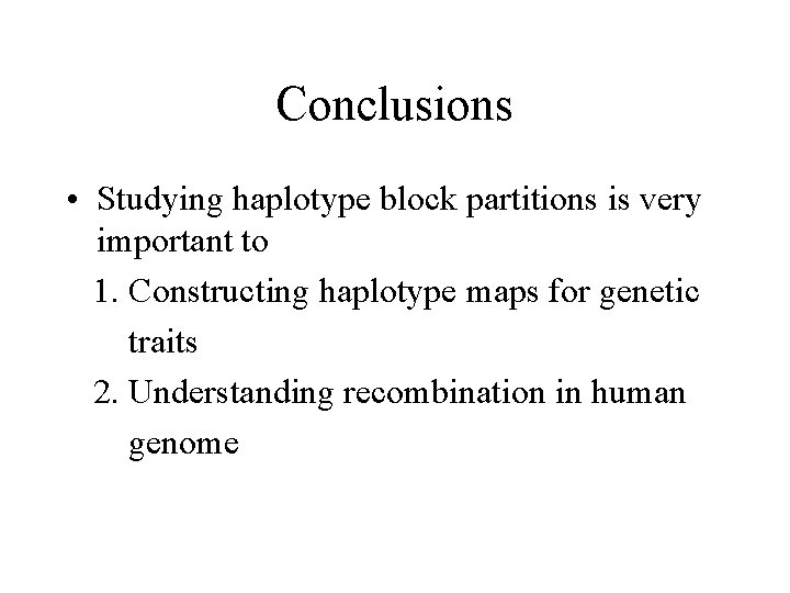 Conclusions • Studying haplotype block partitions is very important to 1. Constructing haplotype maps