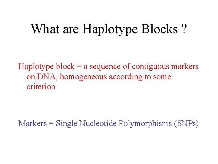 What are Haplotype Blocks ? Haplotype block = a sequence of contiguous markers on