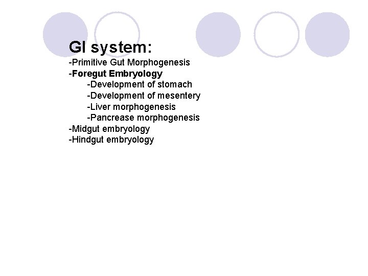 GI system: -Primitive Gut Morphogenesis -Foregut Embryology -Development of stomach -Development of mesentery -Liver