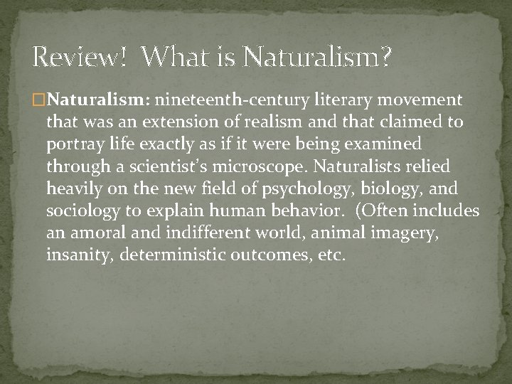 Review! What is Naturalism? �Naturalism: nineteenth-century literary movement that was an extension of realism