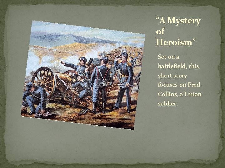 “A Mystery of Heroism” Set on a battlefield, this short story focuses on Fred