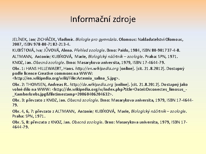 Informační zdroje JELÍNEK, Jan; ZICHÁČEK, Vladimír. Biologie pro gymnázia. Olomouc: Nakladatelství Olomouc, 2007, ISBN