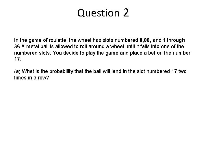 Question 2 In the game of roulette, the wheel has slots numbered 0, 00,