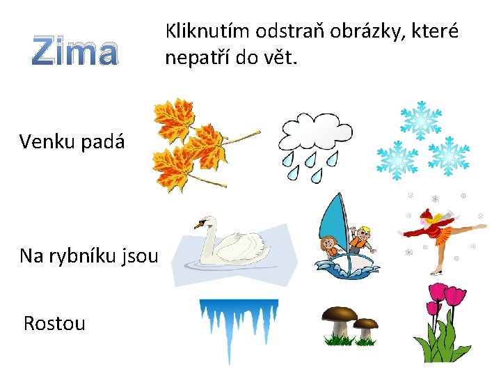 Zima Venku padá Na rybníku jsou Rostou Kliknutím odstraň obrázky, které nepatří do vět.