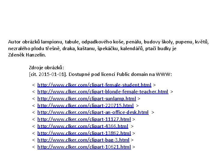 Autor obrázků lampionu, tabule, odpadkového koše, penálu, budovy školy, pupenu, květů, nezralého plodu třešně,