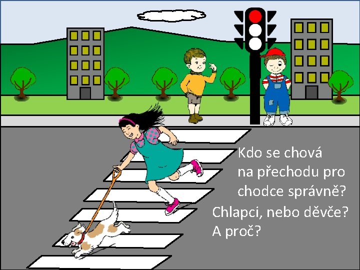 Kdo se chová na přechodu pro chodce správně? Chlapci, nebo děvče? A proč? 