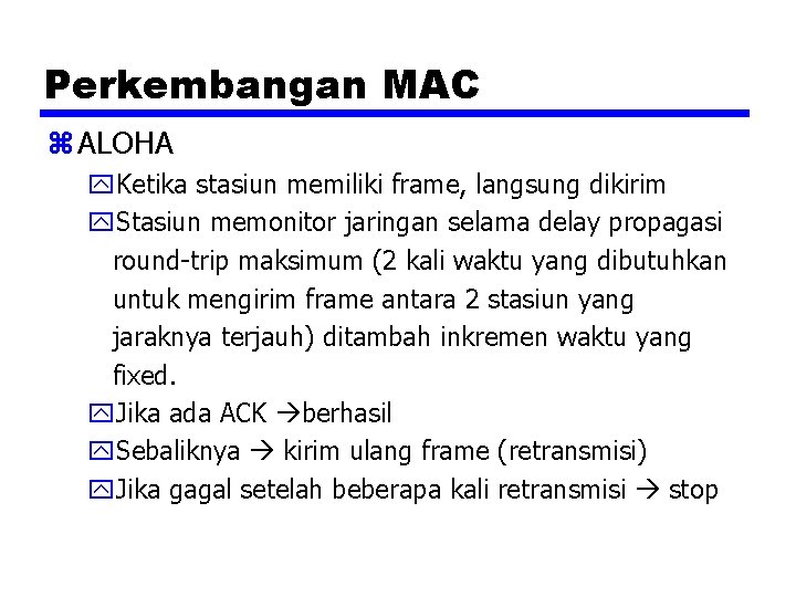 Perkembangan MAC z ALOHA y. Ketika stasiun memiliki frame, langsung dikirim y. Stasiun memonitor