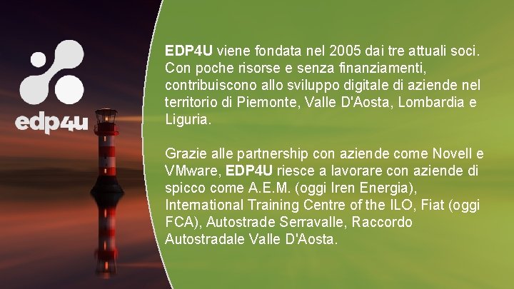 EDP 4 U viene fondata nel 2005 dai tre attuali soci. Con poche risorse