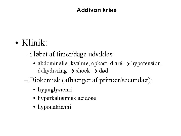 Addison krise • Klinik: – i løbet af timer/dage udvikles: • abdominalia, kvalme, opkast,