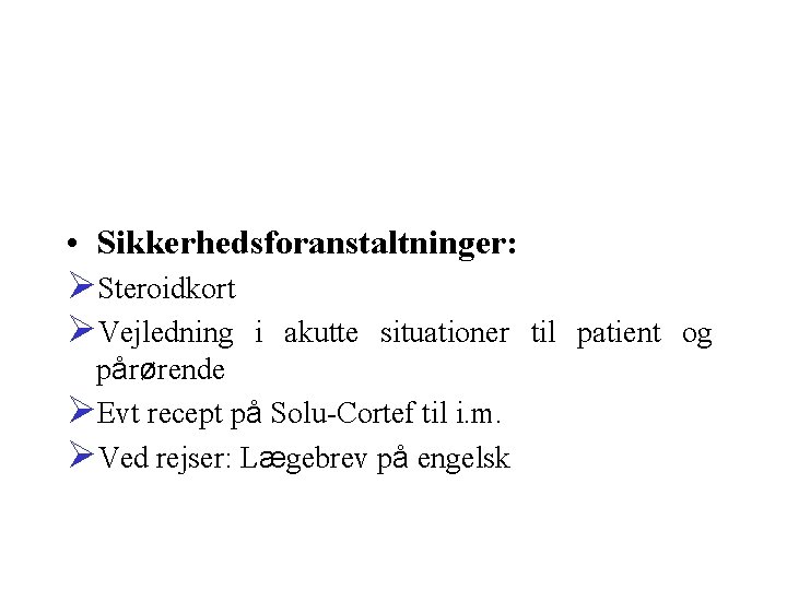  • Sikkerhedsforanstaltninger: ØSteroidkort ØVejledning i akutte situationer til patient og pårørende ØEvt recept