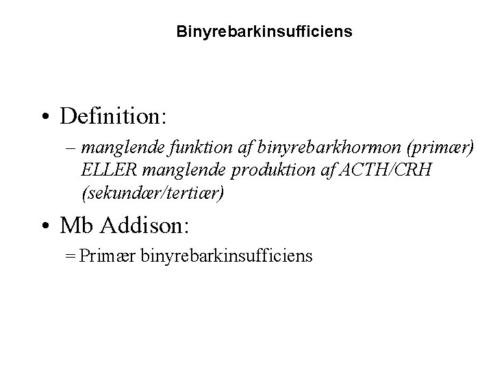 Binyrebarkinsufficiens • Definition: – manglende funktion af binyrebarkhormon (primær) ELLER manglende produktion af ACTH/CRH