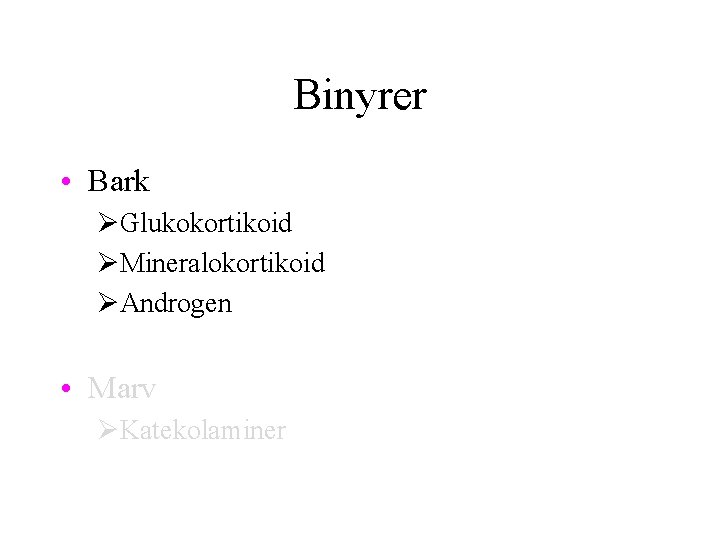 Binyrer • Bark ØGlukokortikoid ØMineralokortikoid ØAndrogen • Marv ØKatekolaminer 