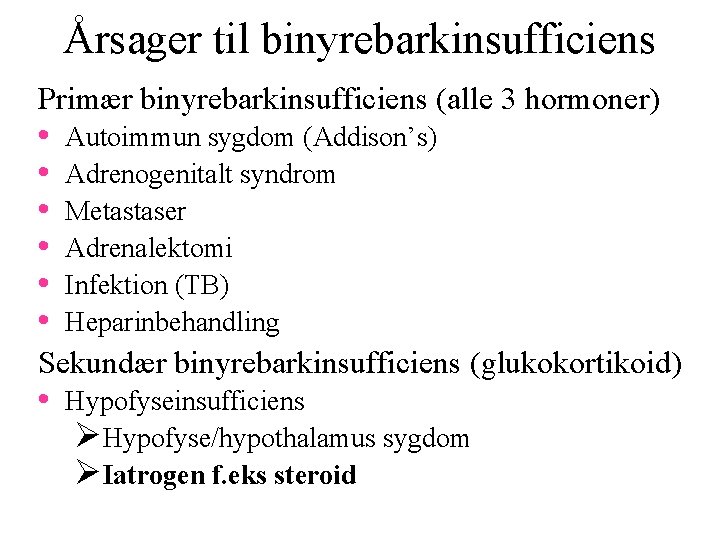 Årsager til binyrebarkinsufficiens Primær binyrebarkinsufficiens (alle 3 hormoner) • • • Autoimmun sygdom (Addison’s)