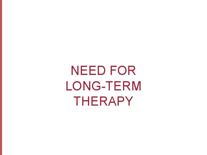 NEED FOR LONG-TERM THERAPY 