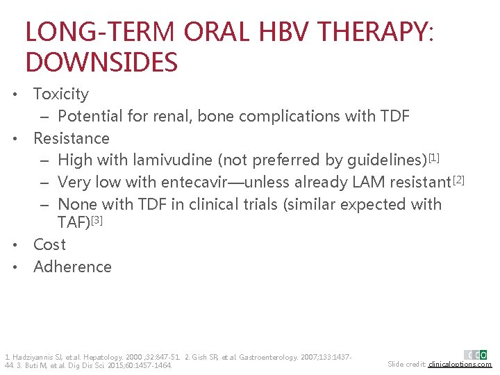 LONG-TERM ORAL HBV THERAPY: DOWNSIDES • Toxicity – Potential for renal, bone complications with