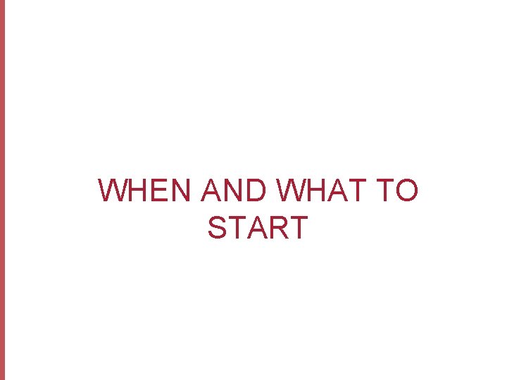 WHEN AND WHAT TO START 