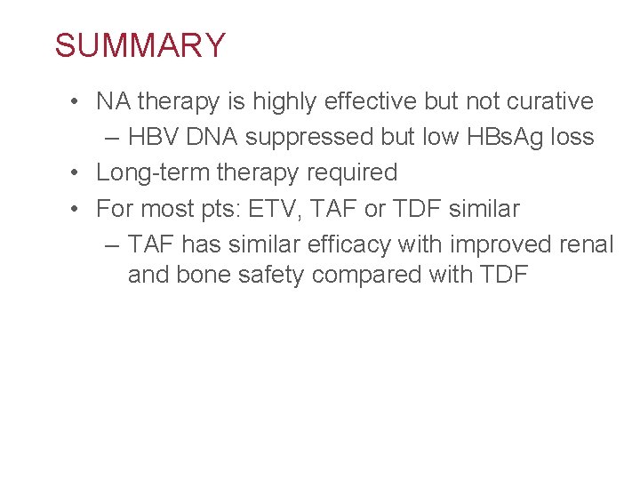 SUMMARY • NA therapy is highly effective but not curative – HBV DNA suppressed
