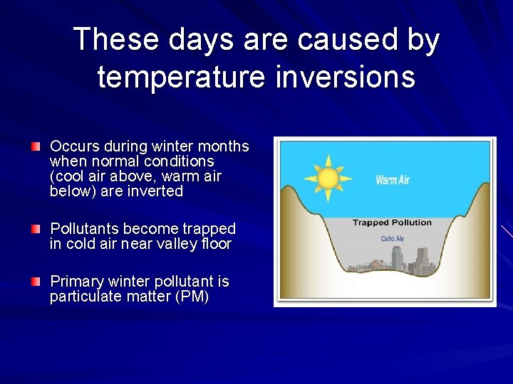 These days are caused by temperature inversions Occurs during winter months when normal conditions