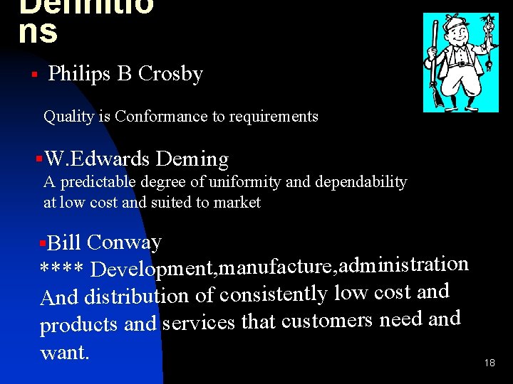 Definitio ns § Philips B Crosby Quality is Conformance to requirements §W. Edwards Deming
