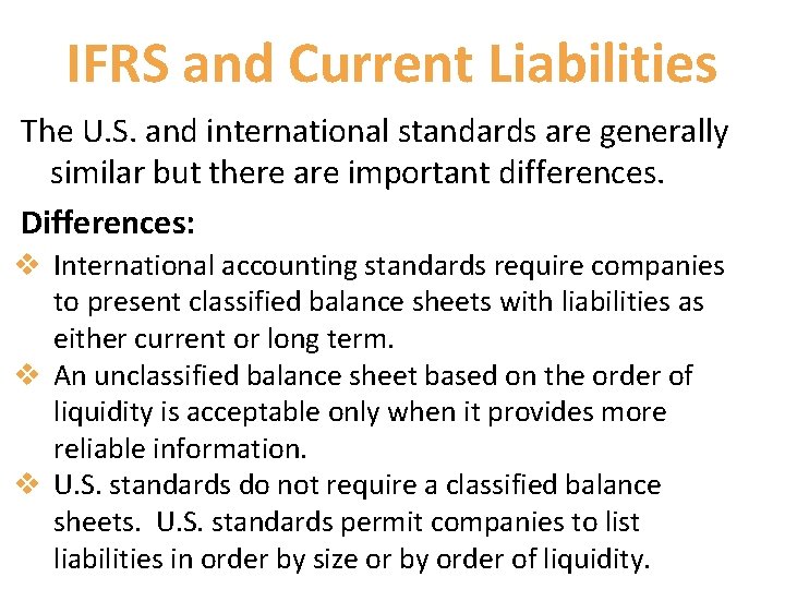 IFRS and Current Liabilities The U. S. and international standards are generally similar but