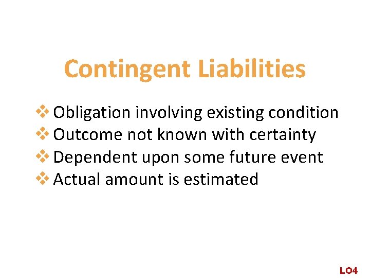 Contingent Liabilities v Obligation involving existing condition v Outcome not known with certainty v