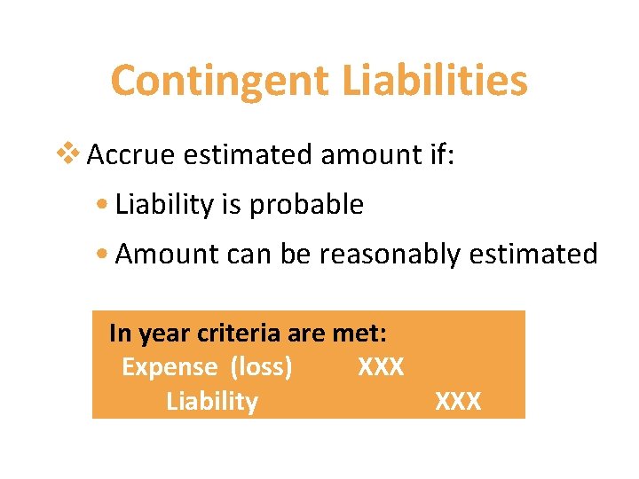 Contingent Liabilities v Accrue estimated amount if: • Liability is probable • Amount can