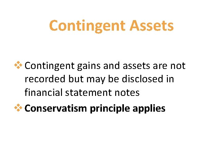 Contingent Assets v Contingent gains and assets are not recorded but may be disclosed