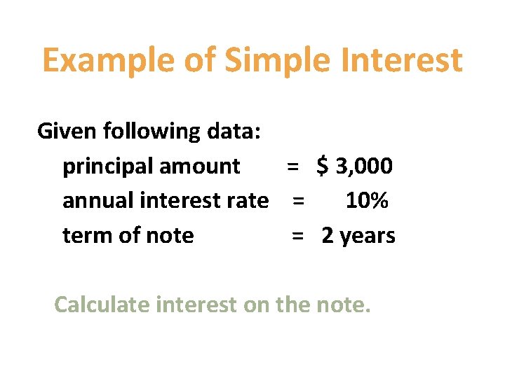 Example of Simple Interest Given following data: principal amount = $ 3, 000 annual