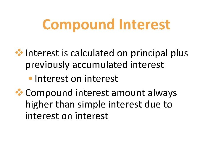 Compound Interest v Interest is calculated on principal plus previously accumulated interest • Interest