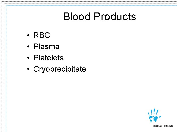 Blood Products • • RBC Plasma Platelets Cryoprecipitate 