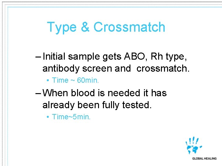 Type & Crossmatch – Initial sample gets ABO, Rh type, antibody screen and crossmatch.