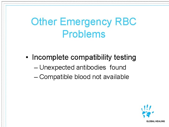 Other Emergency RBC Problems • Incomplete compatibility testing – Unexpected antibodies found – Compatible