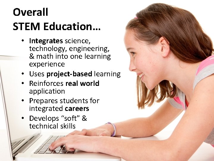 Overall STEM Education… • Integrates science, technology, engineering, & math into one learning experience